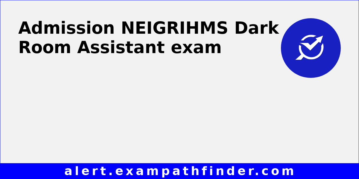 NEIGRIHMS Dark Room Assistant All latest notifications, Exam date