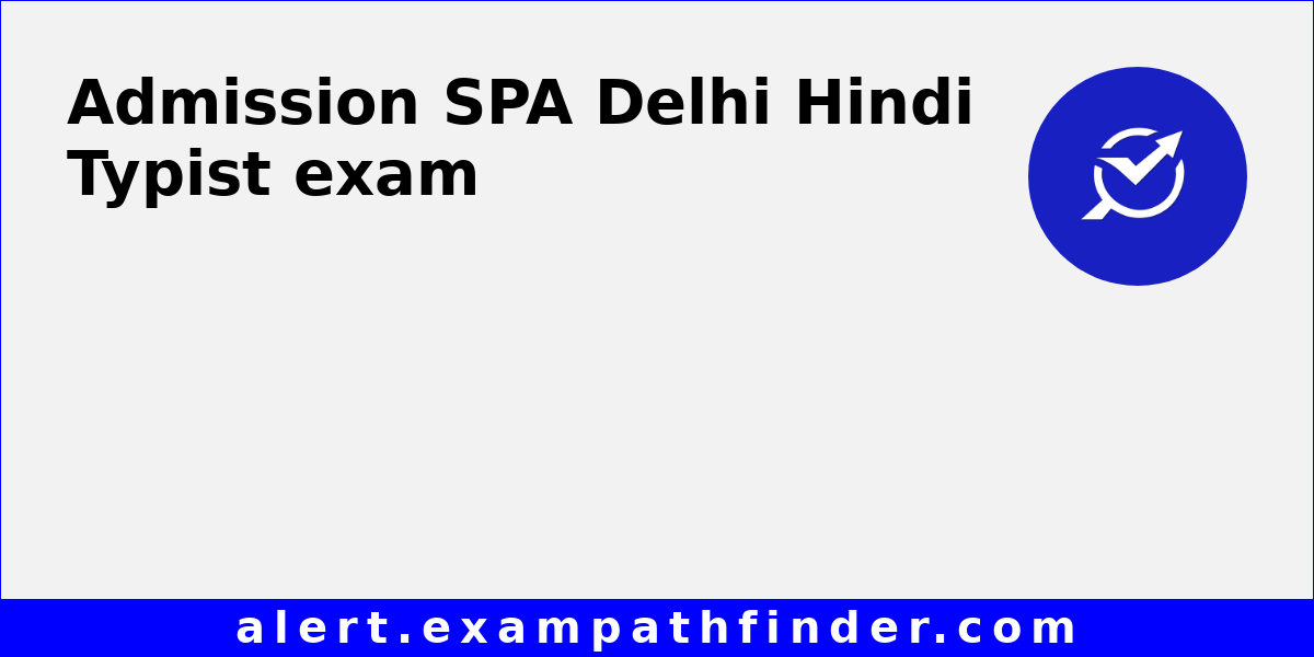 SPA Delhi Hindi Typist All latest notifications, Exam date, Admit